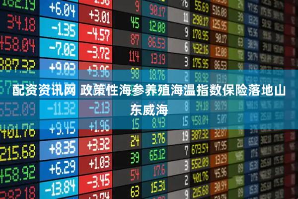 配资资讯网 政策性海参养殖海温指数保险落地山东威海